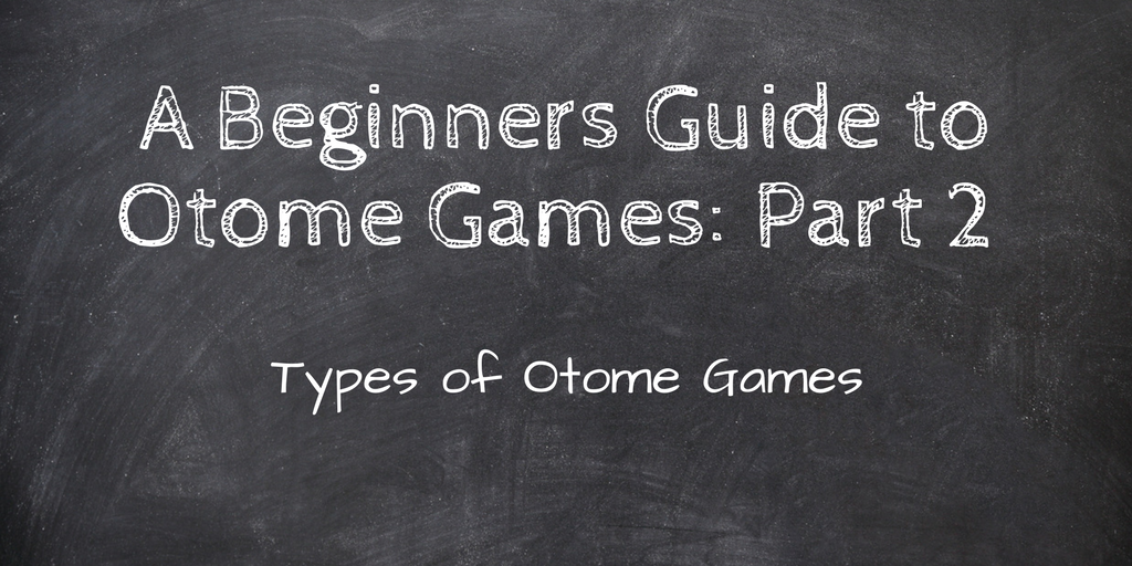 A Beginners Guide to Otome Games: Part 2 – Types of Otome Games