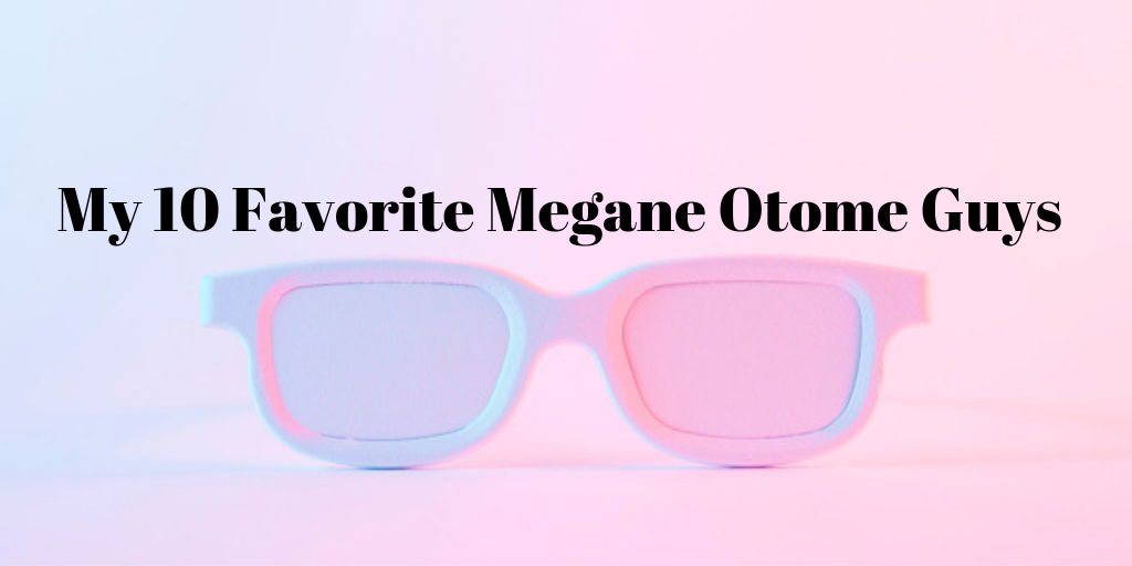My 10 Favorite Megane Otome Guys