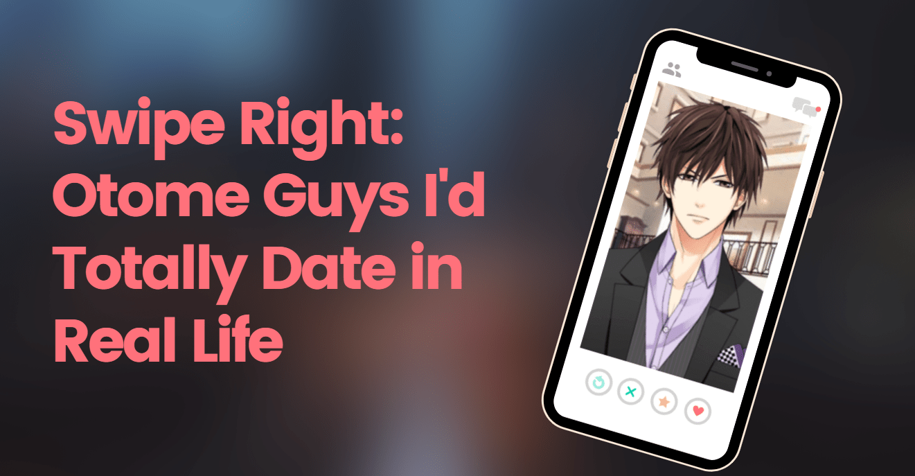 Swipe Right: Otome Guys I’d Totally Date in Real Life