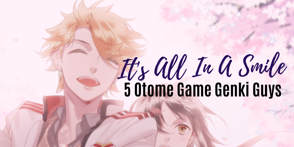It’s All In a Smile: 5 Otome Game Genki Guys