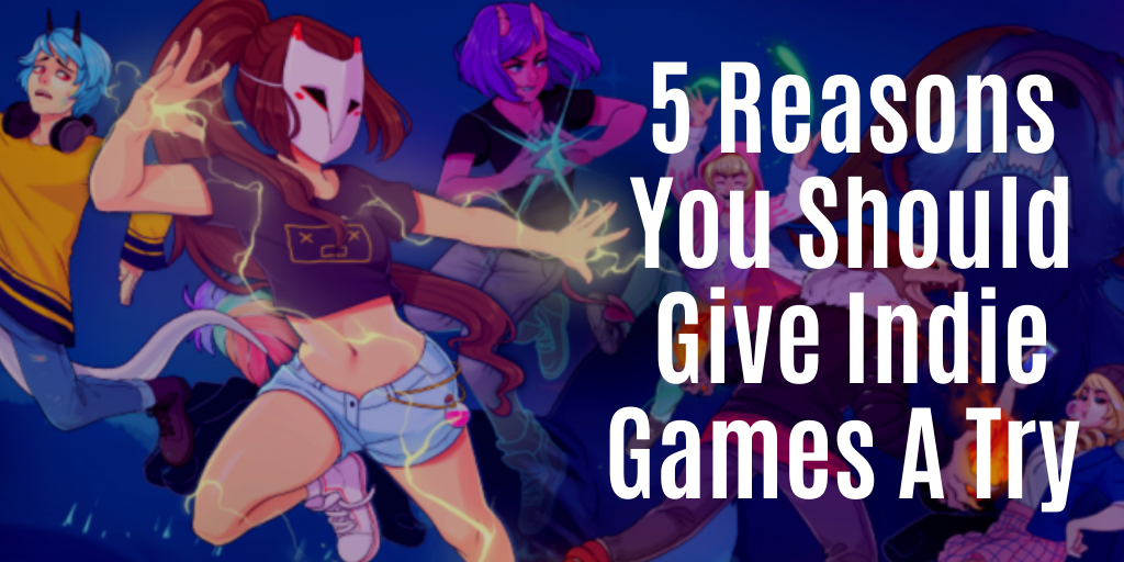 5 Reasons to Play Indie Games