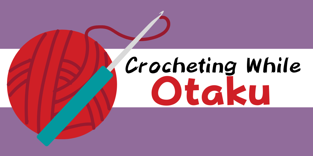 Crocheting While Otaku: Keepin’ It Casual
