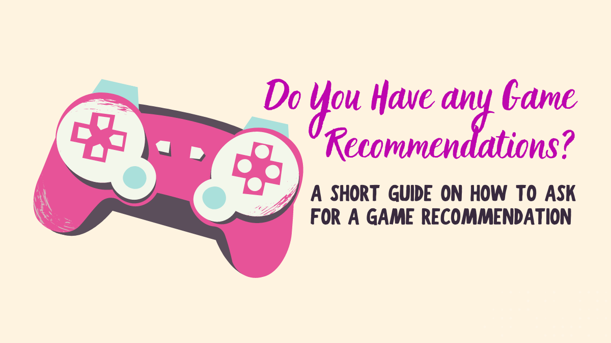 Do You Have Any Game Recommendations?: A Short Guide on How to Ask for a Game Recommendation