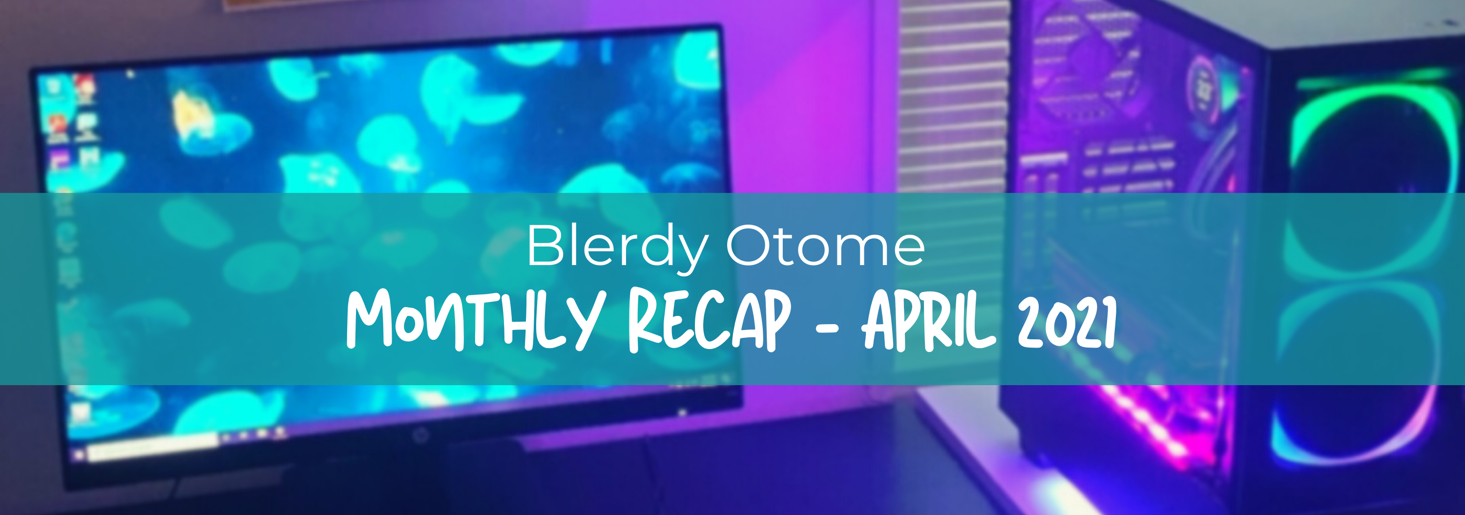Blerdy Otome Monthly Recap – April 2021