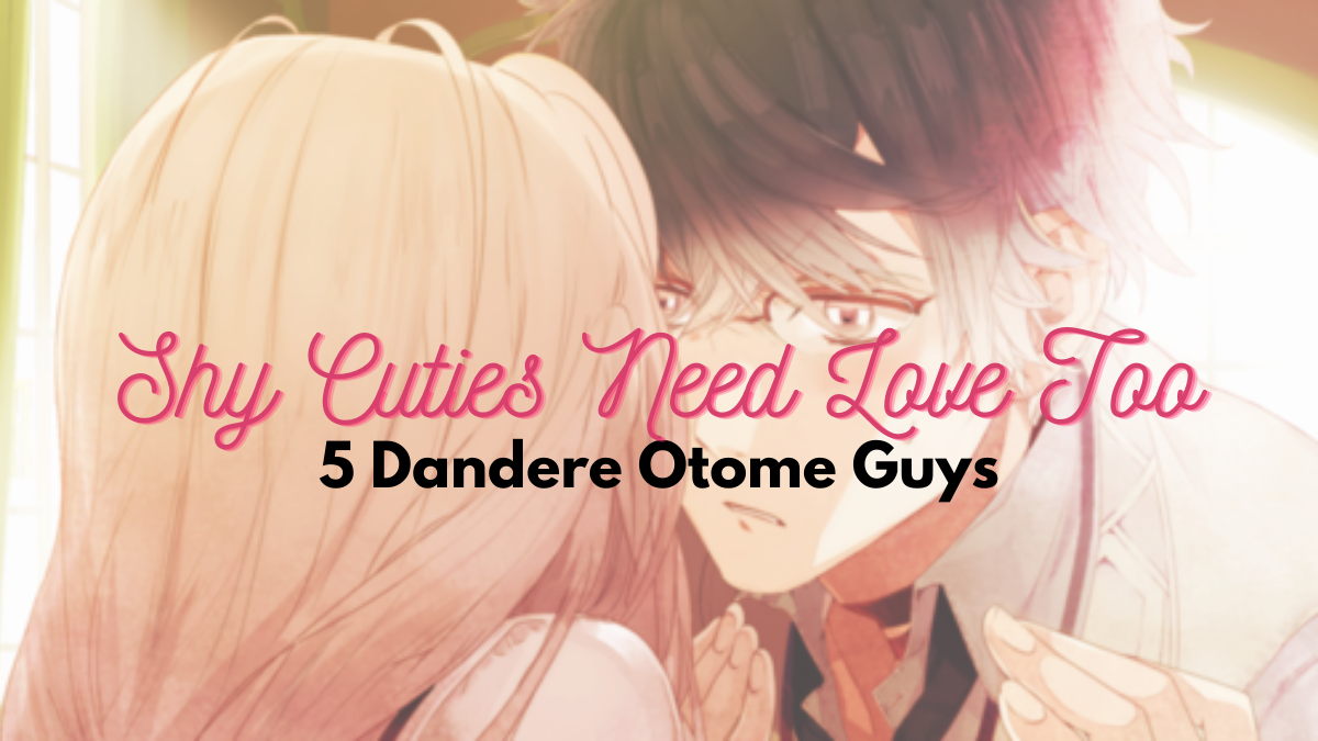 Shy Cuties Need Love Too: 5 Dandere Otome Guys